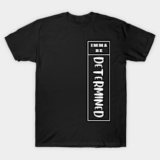 Imma Be Determined - Vertical Typogrphy T-Shirt